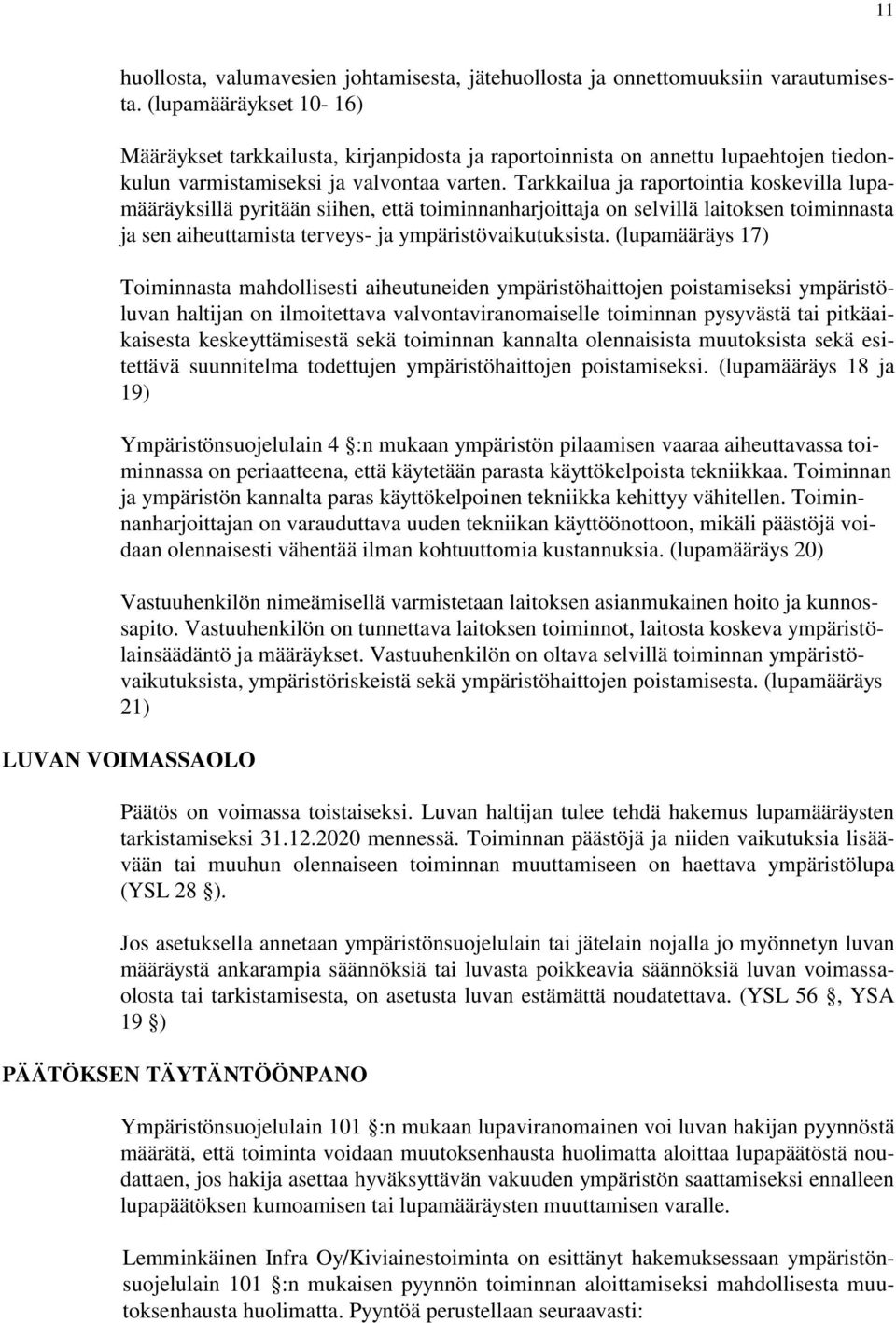 Tarkkailua ja raportointia koskevilla lupamääräyksillä pyritään siihen, että toiminnanharjoittaja on selvillä laitoksen toiminnasta ja sen aiheuttamista terveys- ja ympäristövaikutuksista.