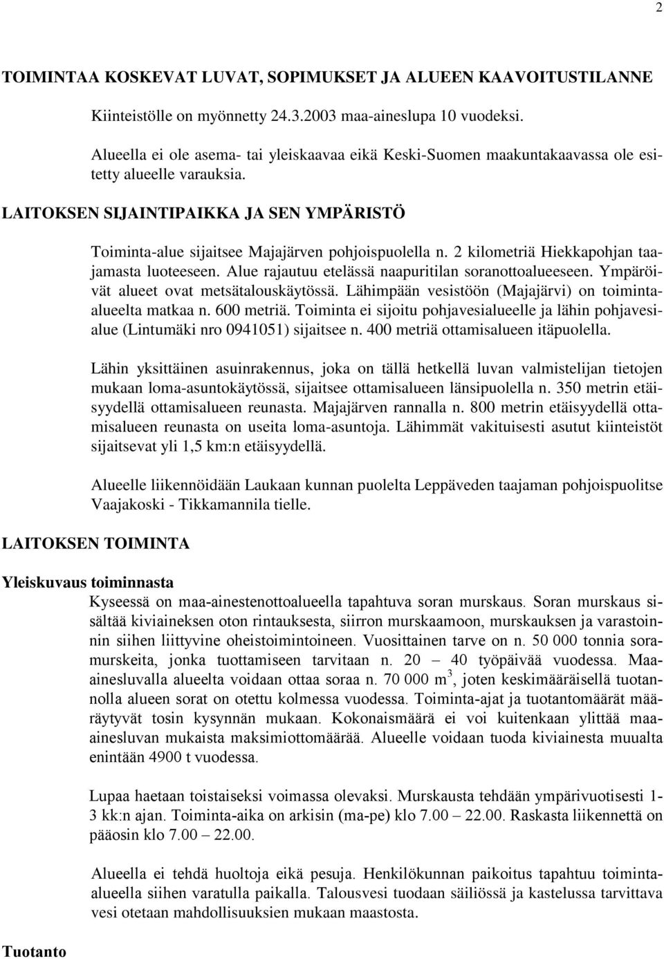 LAITOKSEN SIJAINTIPAIKKA JA SEN YMPÄRISTÖ Toiminta-alue sijaitsee Majajärven pohjoispuolella n. 2 kilometriä Hiekkapohjan taajamasta luoteeseen. Alue rajautuu etelässä naapuritilan soranottoalueeseen.