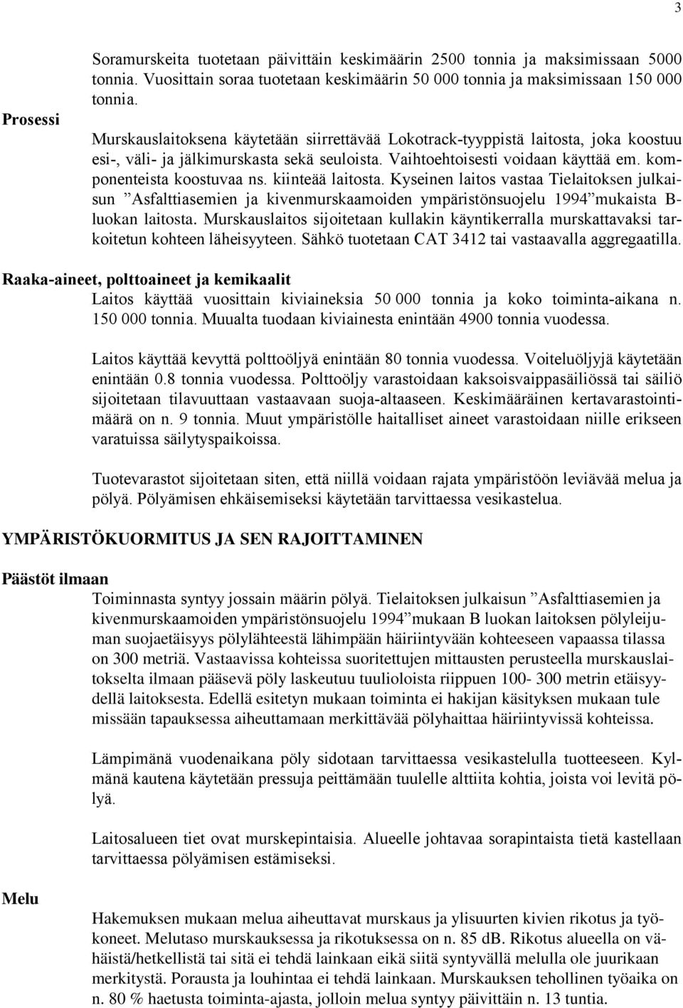 kiinteää laitosta. Kyseinen laitos vastaa Tielaitoksen julkaisun Asfalttiasemien ja kivenmurskaamoiden ympäristönsuojelu 1994 mukaista B- luokan laitosta.