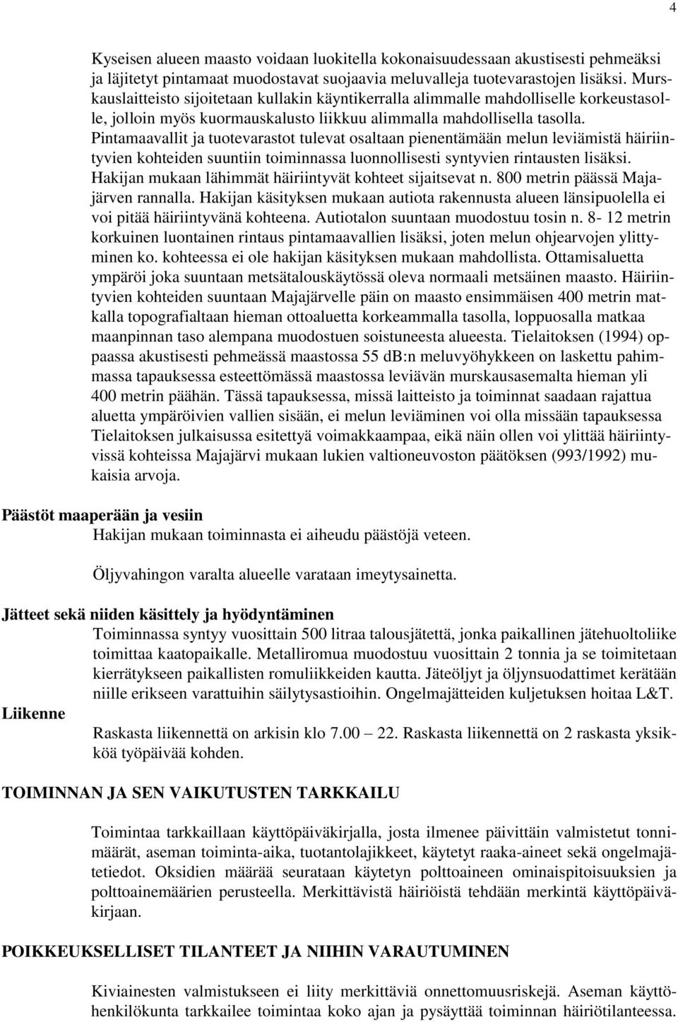 Pintamaavallit ja tuotevarastot tulevat osaltaan pienentämään melun leviämistä häiriintyvien kohteiden suuntiin toiminnassa luonnollisesti syntyvien rintausten lisäksi.