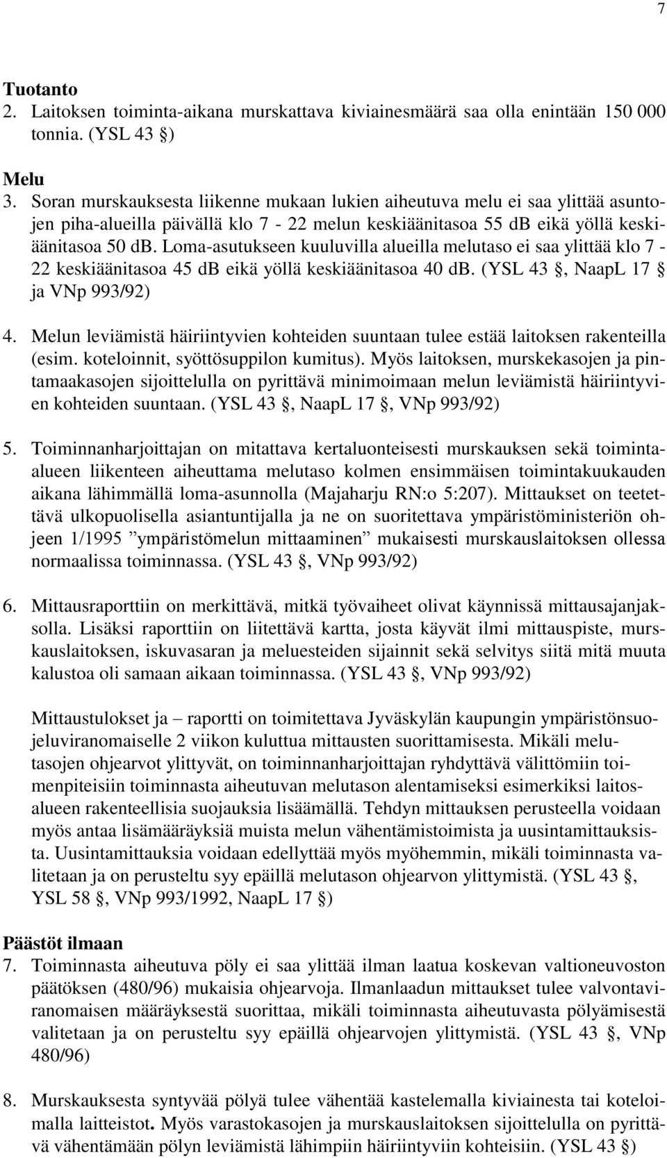 Loma-asutukseen kuuluvilla alueilla melutaso ei saa ylittää klo 7-22 keskiäänitasoa 45 db eikä yöllä keskiäänitasoa 40 db. (YSL 43, NaapL 17 ja VNp 993/92) 4.