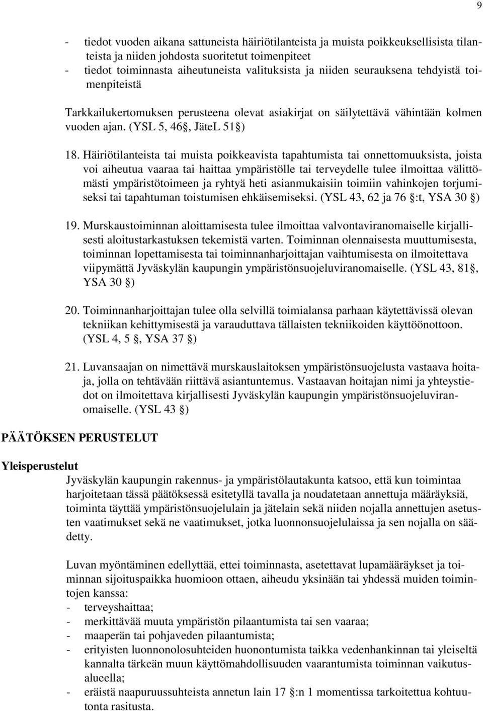 Häiriötilanteista tai muista poikkeavista tapahtumista tai onnettomuuksista, joista voi aiheutua vaaraa tai haittaa ympäristölle tai terveydelle tulee ilmoittaa välittömästi ympäristötoimeen ja