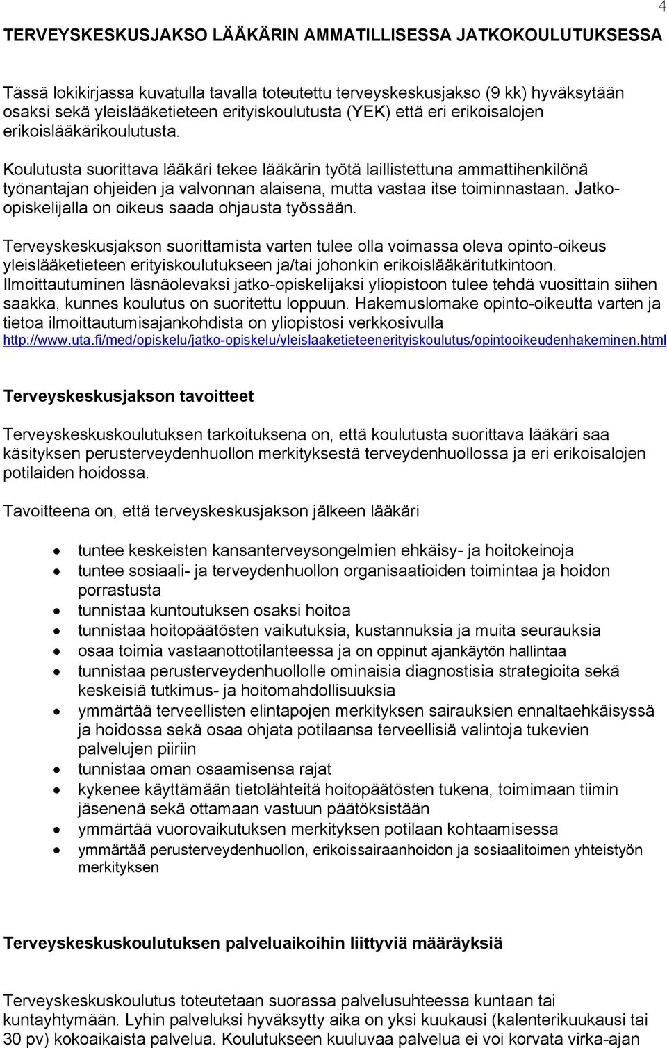 Jatkpiskelijalla n ikeus saada hjausta työssään. Terveyskeskusjaksn surittamista varten tulee lla vimassa leva pint-ikeus yleislääketieteen erityiskulutukseen ja/tai jhnkin erikislääkäritutkintn.