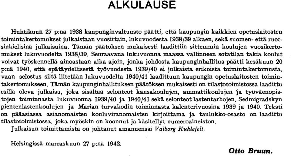 Seuraavana lukuvuonna maassa vallinneen sotatilan takia koulut voivat työskennellä ainoastaan aika ajoin, jonka johdosta kaupunginhallitus päätti kesäkuun 0 p;nä 940, että epätäydellisestä