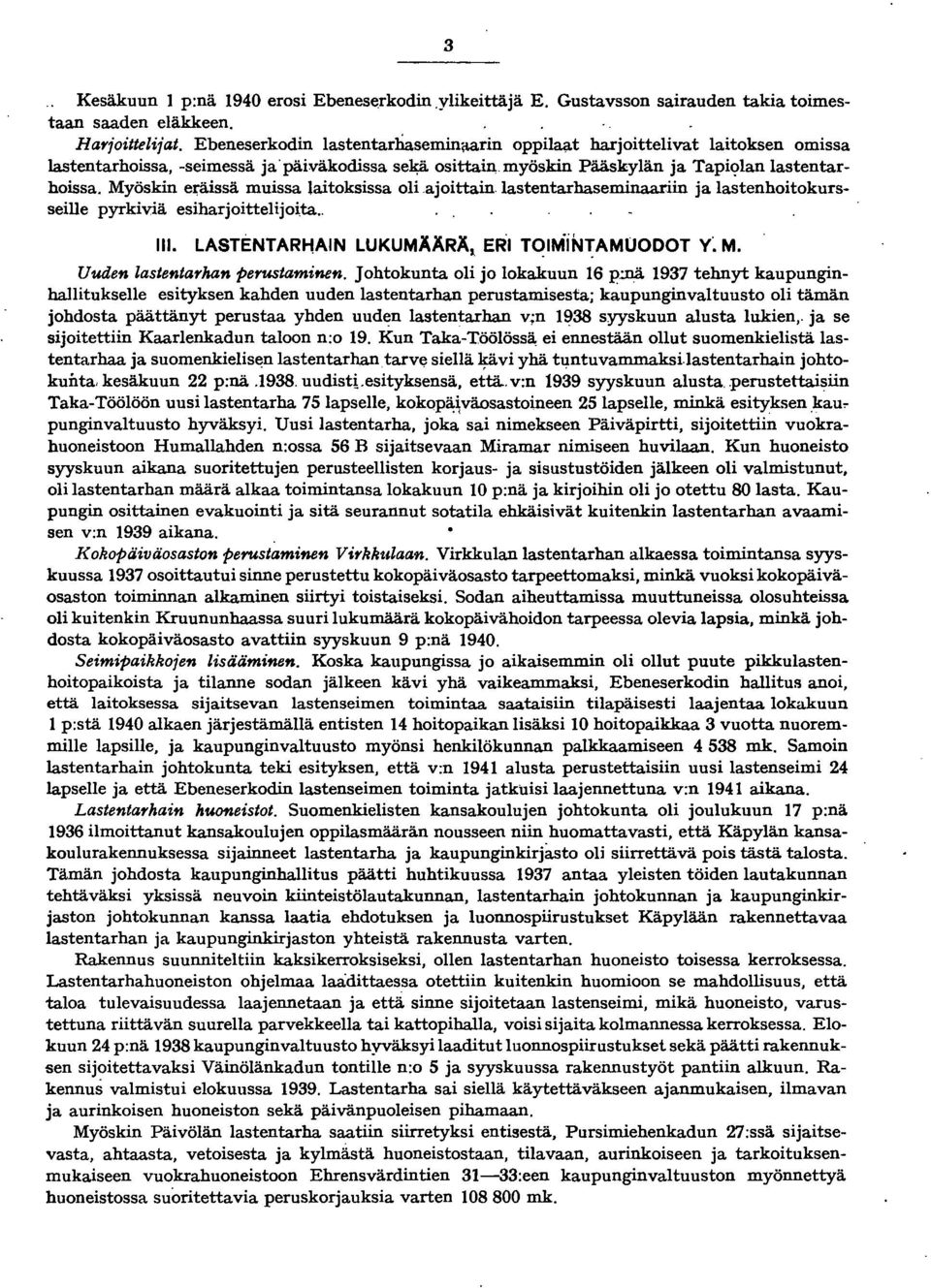 Myöskin el;'äissä muissa laitoksissa oli ajoittain lastentarhaseminaariin ja lastenhoitokursseille pyrkiviä esiharjoittelijoita... LASTENTARHAIN LUKUMÄÄRÄ J ERI TqIMiN~AMUODOT y~ M.