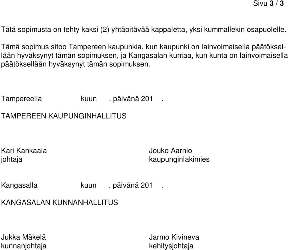 kuntaa, kun kunta on lainvoimaisella päätöksellään hyväksynyt tämän sopimuksen. Tampereella kuun. päivänä 201.
