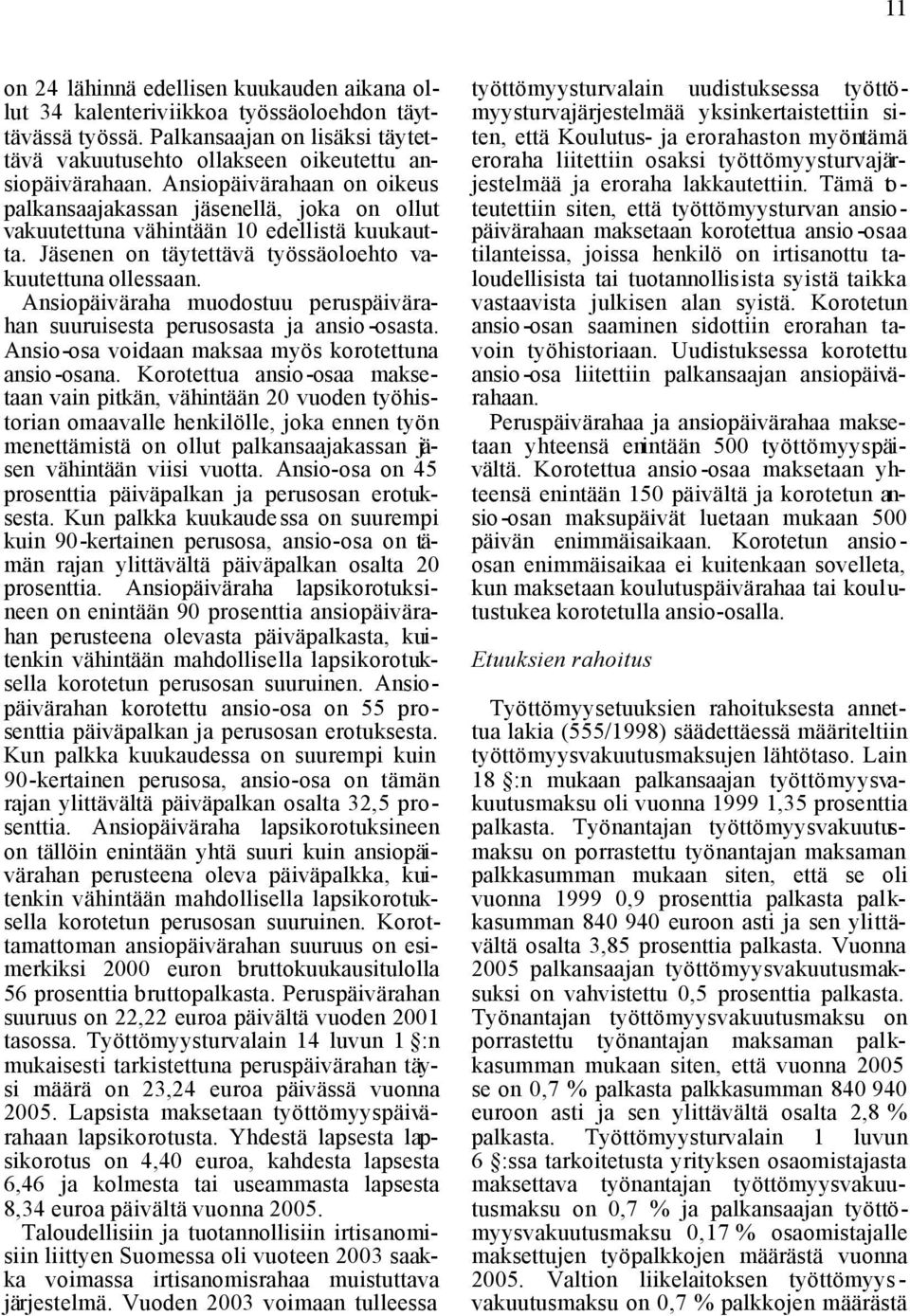 Ansiopäiväraha muodostuu peruspäivärahan suuruisesta perusosasta ja ansio-osasta. Ansio-osa voidaan maksaa myös korotettuna ansio-osana.