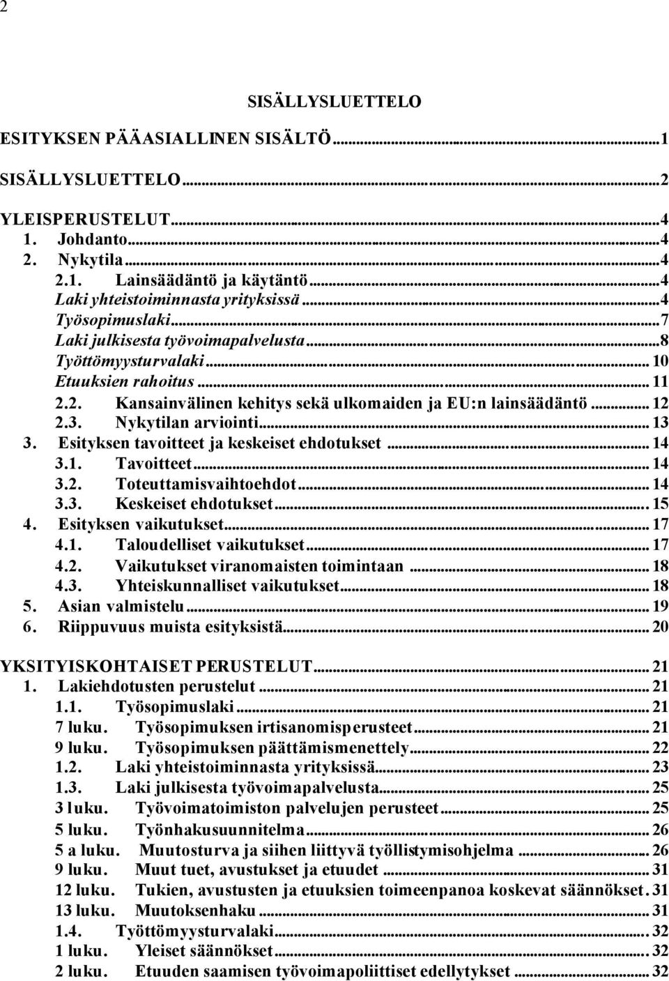 Nykytilan arviointi... 13 3. Esityksen tavoitteet ja keskeiset ehdotukset... 14 3.1. Tavoitteet... 14 3.2. Toteuttamisvaihtoehdot... 14 3.3. Keskeiset ehdotukset... 15 4. Esityksen vaikutukset... 17 4.