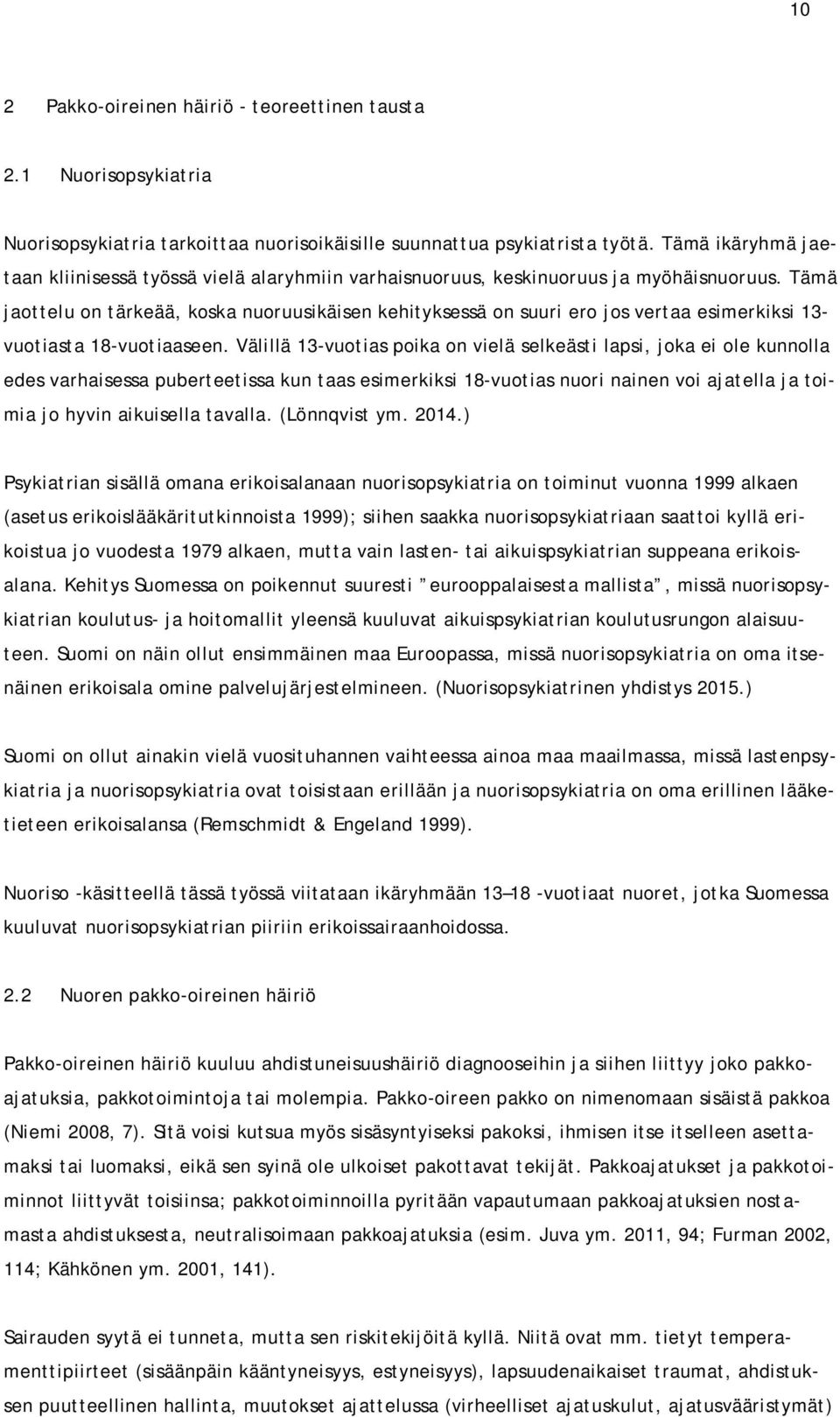 Tämä jaottelu on tärkeää, koska nuoruusikäisen kehityksessä on suuri ero jos vertaa esimerkiksi 13- vuotiasta 18-vuotiaaseen.