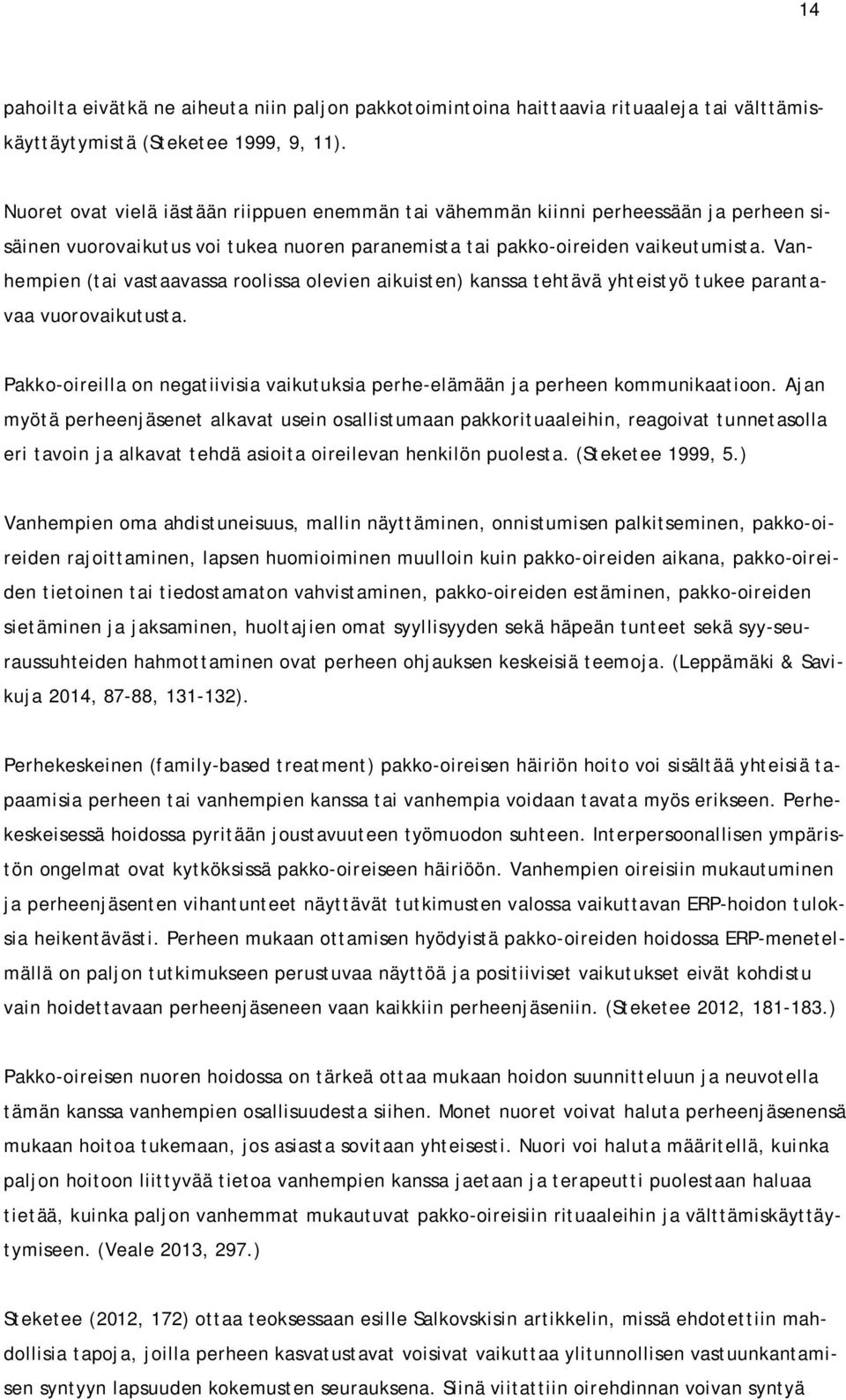 Vanhempien (tai vastaavassa roolissa olevien aikuisten) kanssa tehtävä yhteistyö tukee parantavaa vuorovaikutusta. Pakko-oireilla on negatiivisia vaikutuksia perhe-elämään ja perheen kommunikaatioon.