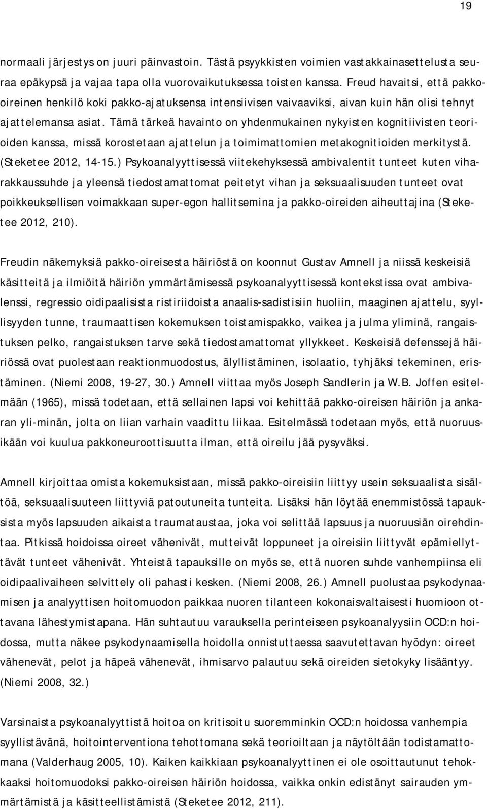 Tämä tärkeä havainto on yhdenmukainen nykyisten kognitiivisten teorioiden kanssa, missä korostetaan ajattelun ja toimimattomien metakognitioiden merkitystä. (Steketee 2012, 14-15.