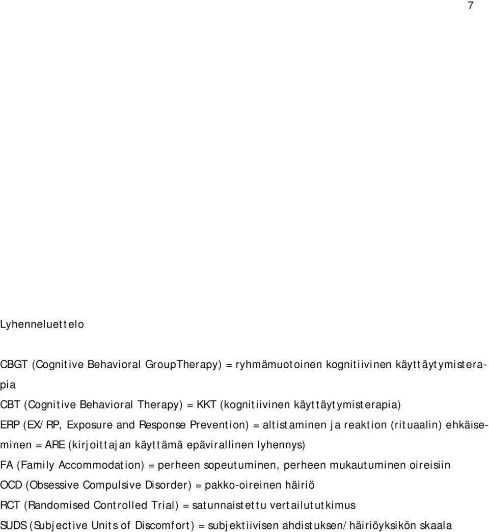 käyttämä epävirallinen lyhennys) FA (Family Accommodation) = perheen sopeutuminen, perheen mukautuminen oireisiin OCD (Obsessive Compulsive Disorder) =