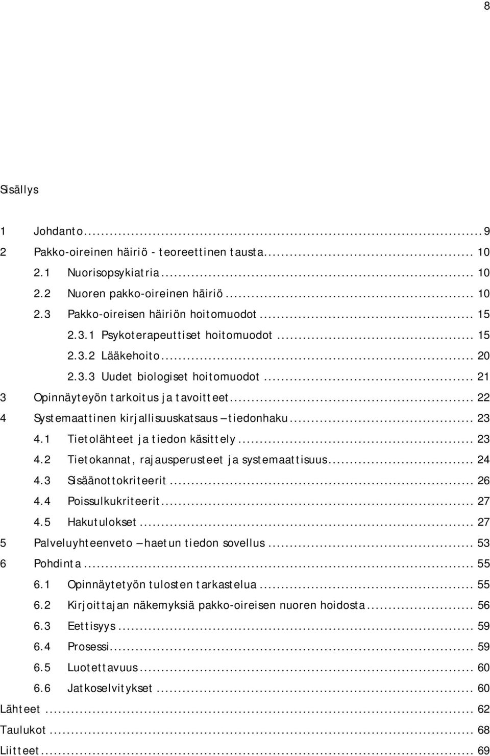 1 Tietolähteet ja tiedon käsittely... 23 4.2 Tietokannat, rajausperusteet ja systemaattisuus... 24 4.3 Sisäänottokriteerit... 26 4.4 Poissulkukriteerit... 27 4.5 Hakutulokset.