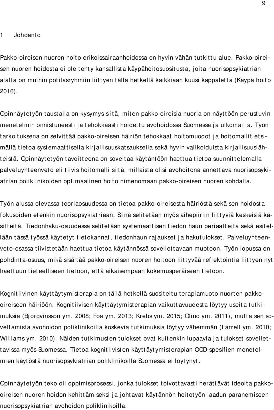 2016). Opinnäytetyön taustalla on kysymys siitä, miten pakko-oireisia nuoria on näyttöön perustuvin menetelmin onnistuneesti ja tehokkaasti hoidettu avohoidossa Suomessa ja ulkomailla.