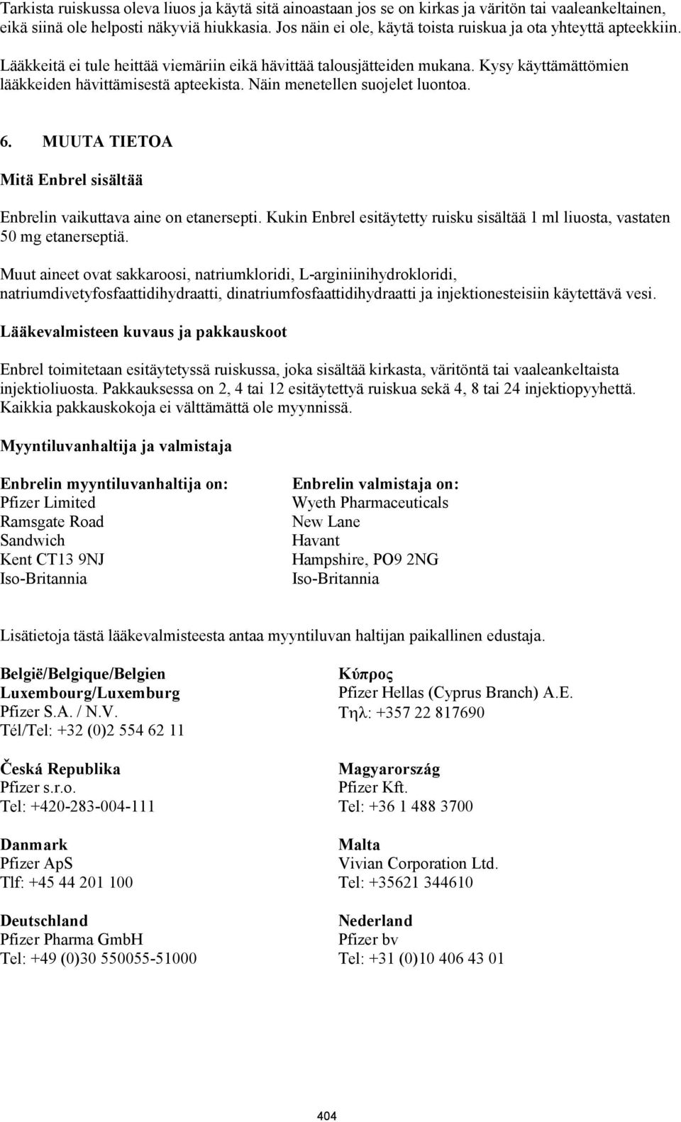 Näin menetellen suojelet luontoa. 6. MUUTA TIETOA Mitä Enbrel sisältää Enbrelin vaikuttava aine on etanersepti. Kukin Enbrel esitäytetty ruisku sisältää 1 ml liuosta, vastaten 50 mg etanerseptiä.