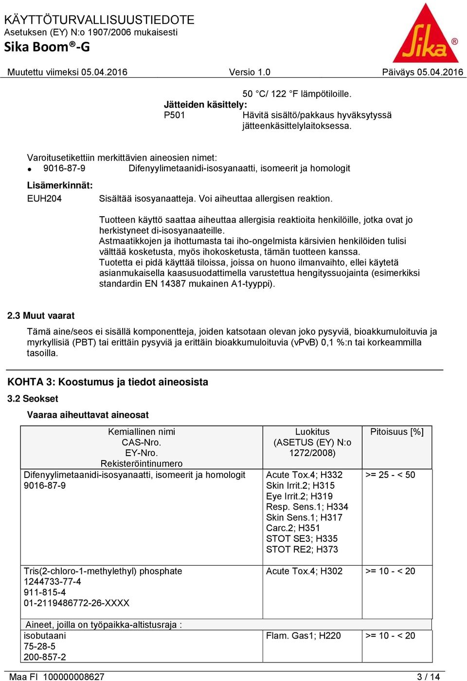 Tuotteen käyttö saattaa aiheuttaa allergisia reaktioita henkilöille, jotka ovat jo herkistyneet di-isosyanaateille.