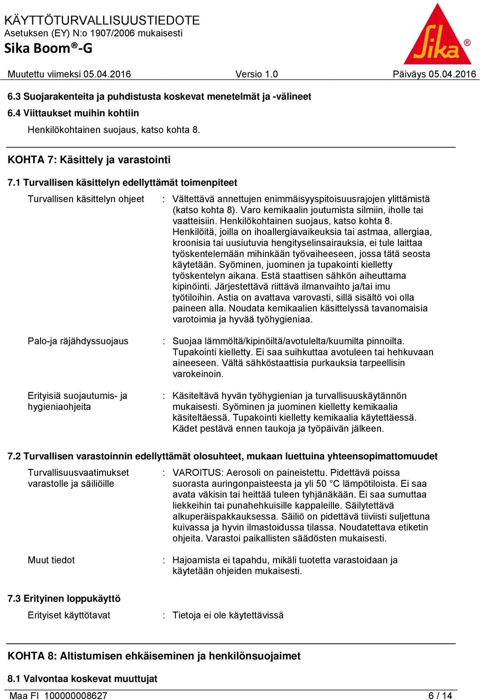 Varo kemikaalin joutumista silmiin, iholle tai vaatteisiin. Henkilökohtainen suojaus, katso kohta 8.
