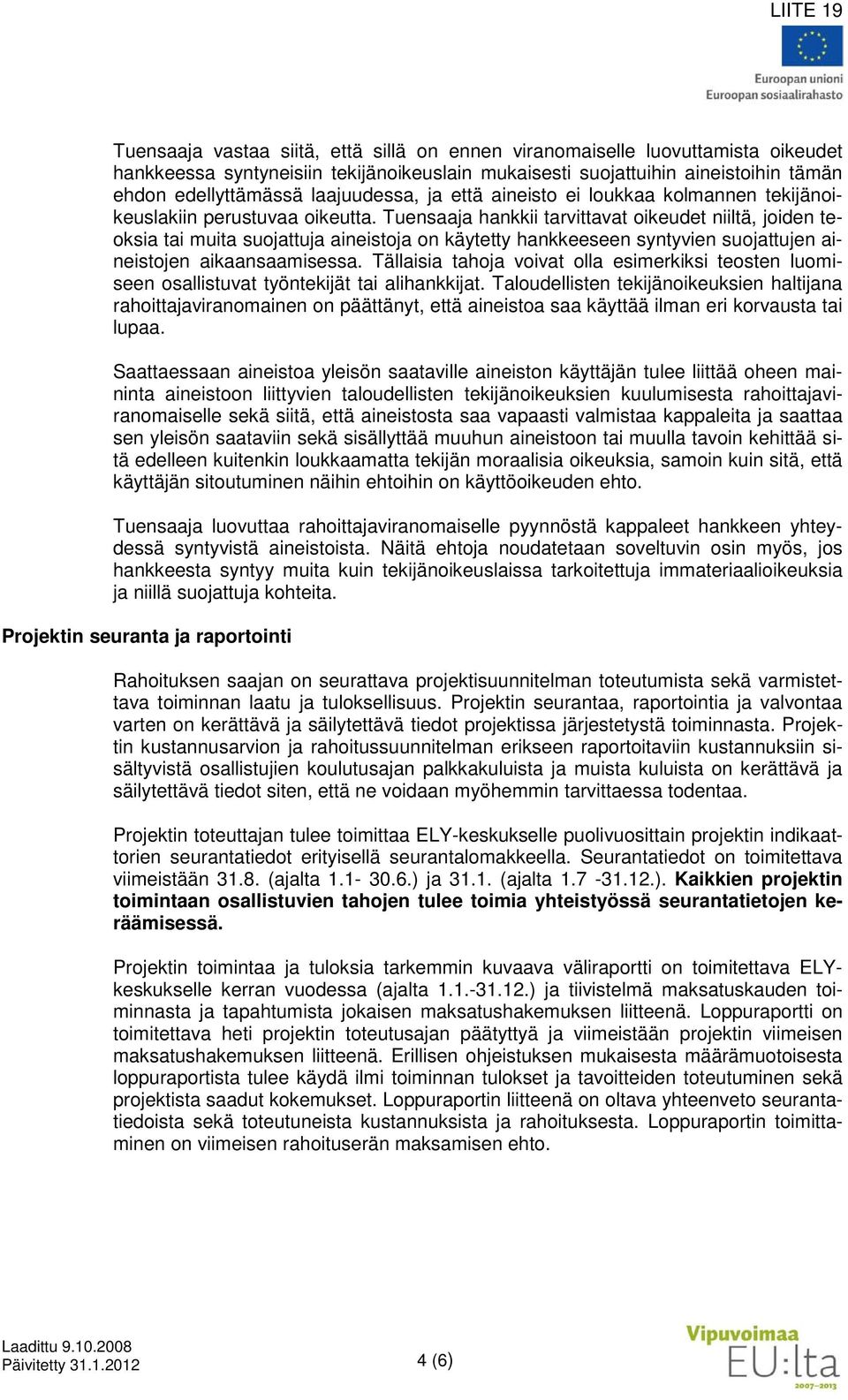Tuensaaja hankkii tarvittavat oikeudet niiltä, joiden teoksia tai muita suojattuja aineistoja on käytetty hankkeeseen syntyvien suojattujen aineistojen aikaansaamisessa.