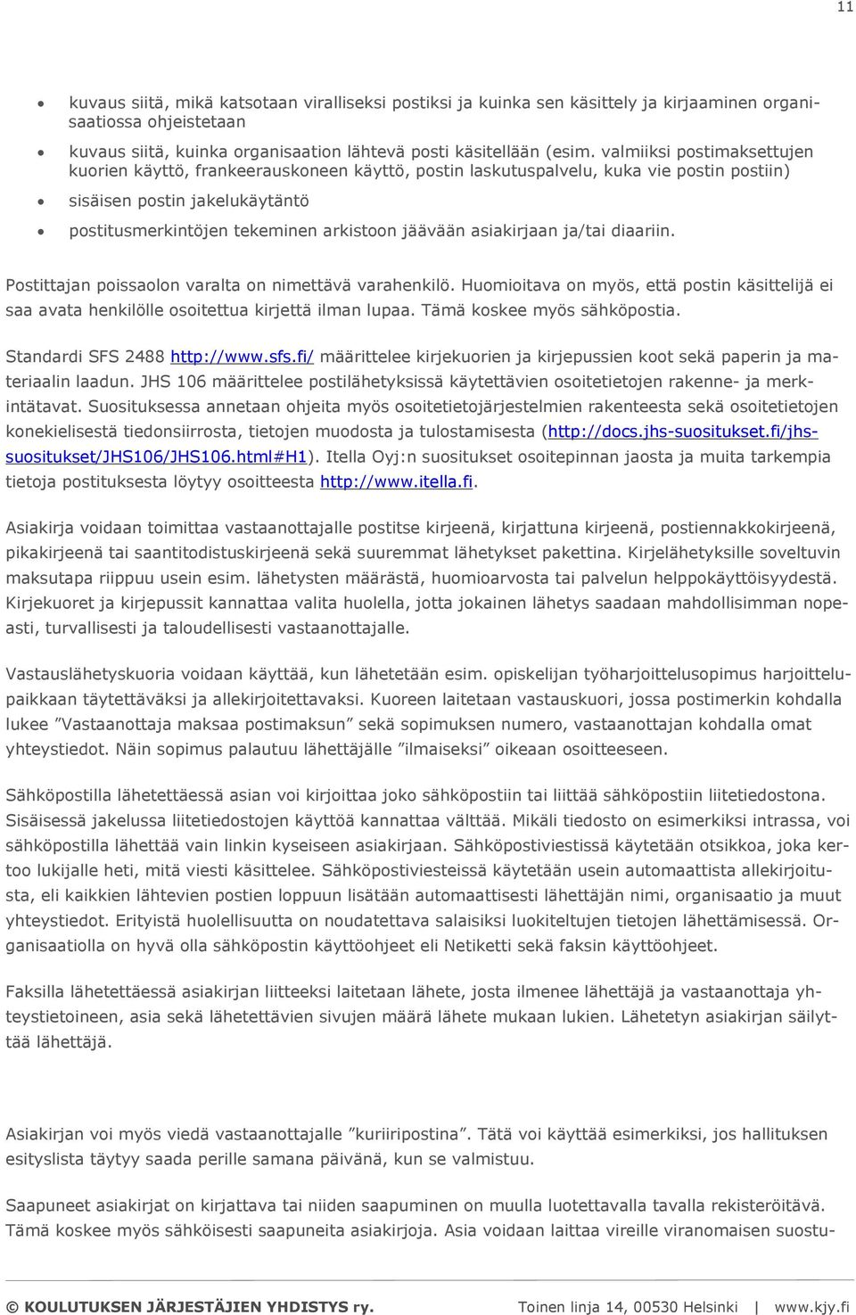 asiakirjaan ja/tai diaariin. Postittajan poissaolon varalta on nimettävä varahenkilö. Huomioitava on myös, että postin käsittelijä ei saa avata henkilölle osoitettua kirjettä ilman lupaa.