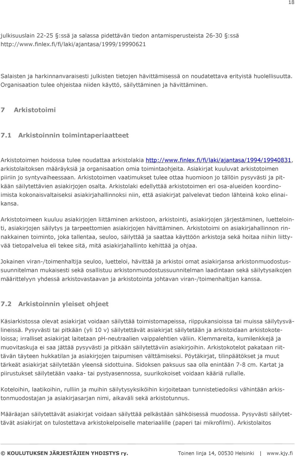 Organisaation tulee ohjeistaa niiden käyttö, säilyttäminen ja hävittäminen. 7 Arkistotoimi 7.1 Arkistoinnin toimintaperiaatteet Arkistotoimen hoidossa tulee noudattaa arkistolakia http://www.finlex.