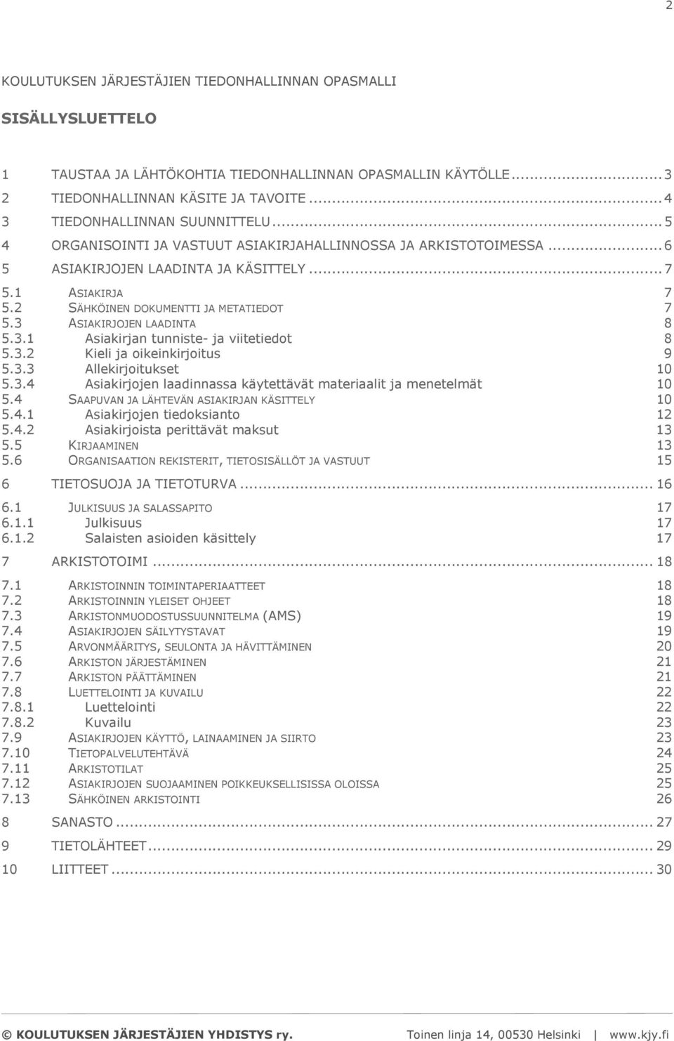 2 SÄHKÖINEN DOKUMENTTI JA METATIEDOT 7 5.3 ASIAKIRJOJEN LAADINTA 8 5.3.1 Asiakirjan tunniste- ja viitetiedot 8 5.3.2 Kieli ja oikeinkirjoitus 9 5.3.3 Allekirjoitukset 10 5.3.4 Asiakirjojen laadinnassa käytettävät materiaalit ja menetelmät 10 5.