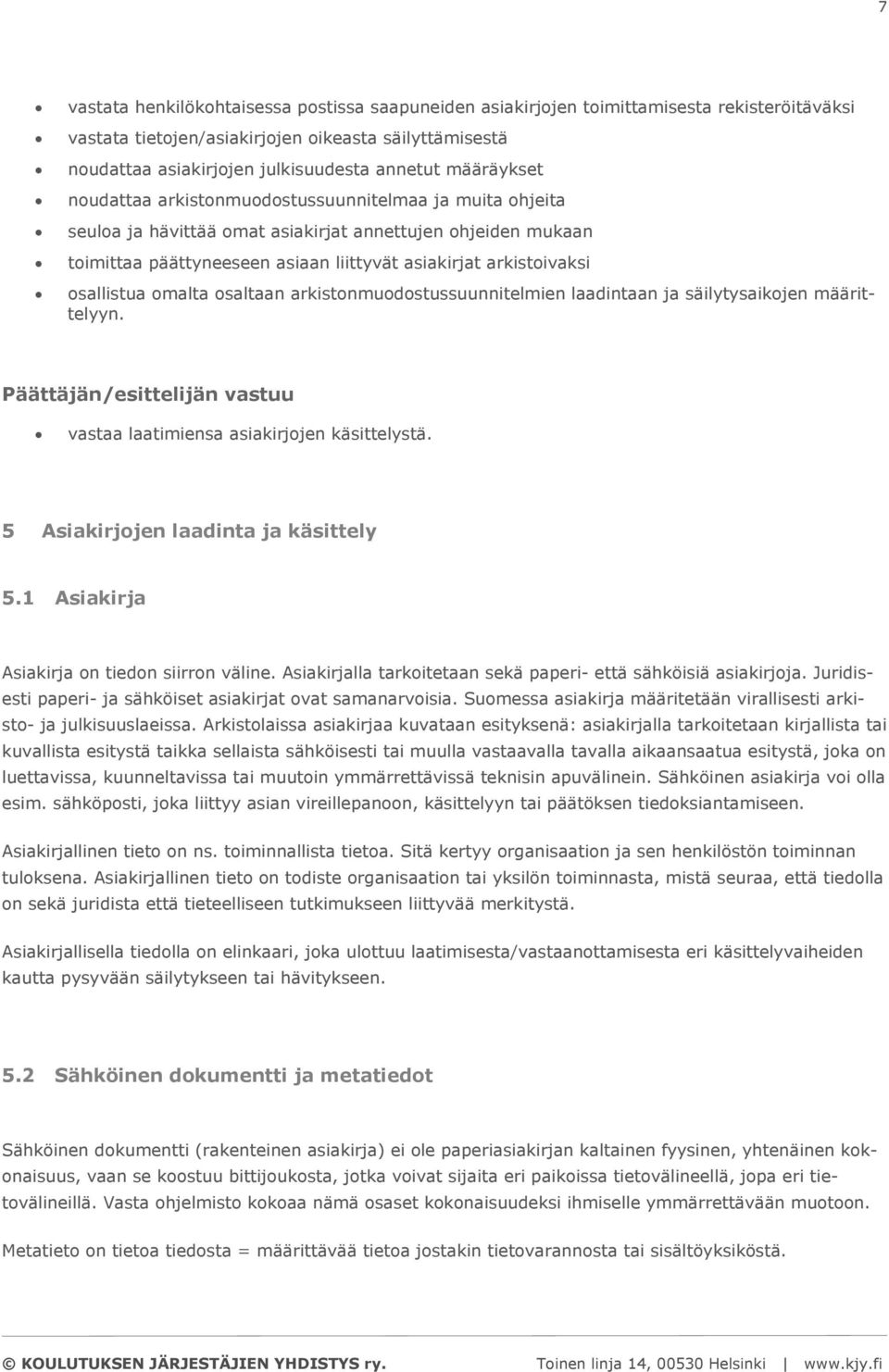 osallistua omalta osaltaan arkistonmuodostussuunnitelmien laadintaan ja säilytysaikojen määrittelyyn. Päättäjän/esittelijän vastuu vastaa laatimiensa asiakirjojen käsittelystä.