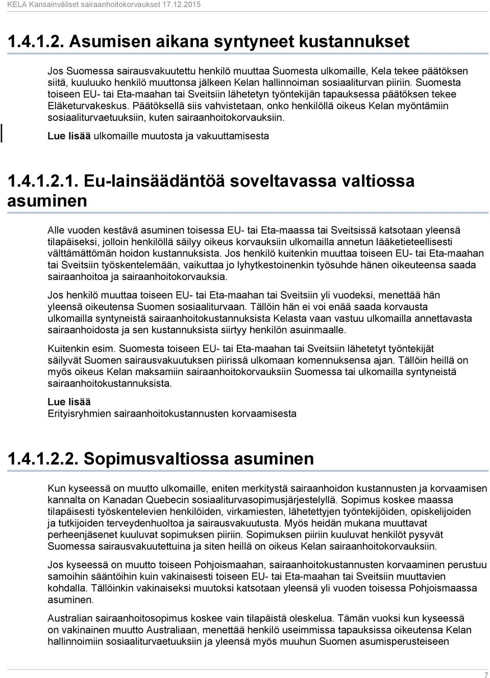 sosiaaliturvan piiriin. Suomesta toiseen EU- tai Eta-maahan tai Sveitsiin lähetetyn työntekijän tapauksessa päätöksen tekee Eläketurvakeskus.
