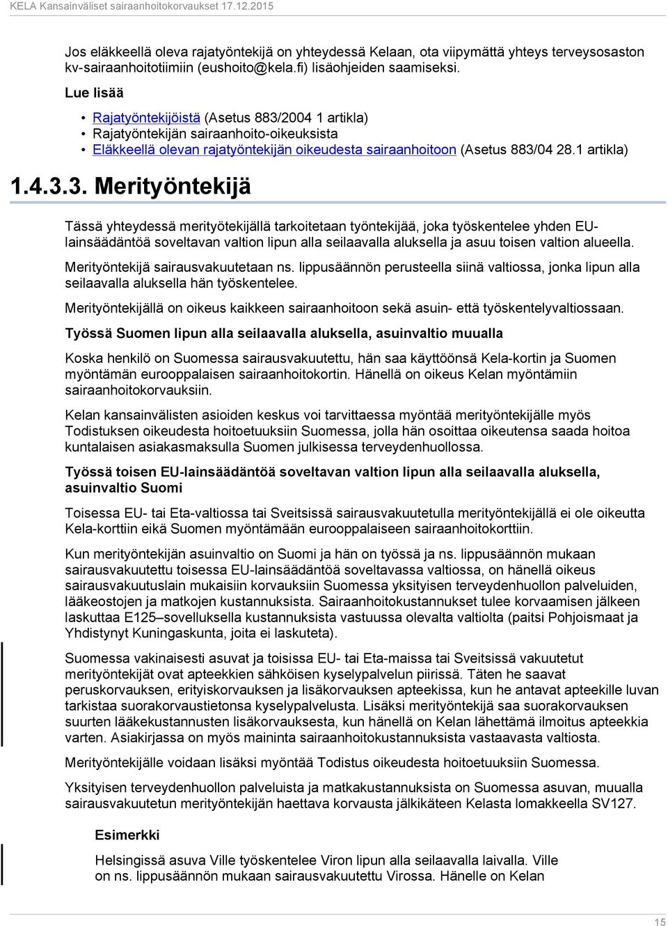 2004 1 artikla) Rajatyöntekijän sairaanhoito-oikeuksista Eläkkeellä olevan rajatyöntekijän oikeudesta sairaanhoitoon (Asetus 883/
