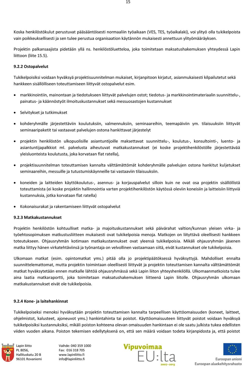 2 Ostopalvelut Tukikelpoisiksi voidaan hyväksyä projektisuunnitelman mukaiset, kirjanpitoon kirjatut, asianmukaisesti kilpailutetut sekä hankkeen sisällölliseen toteuttamiseen liittyvät ostopalvelut