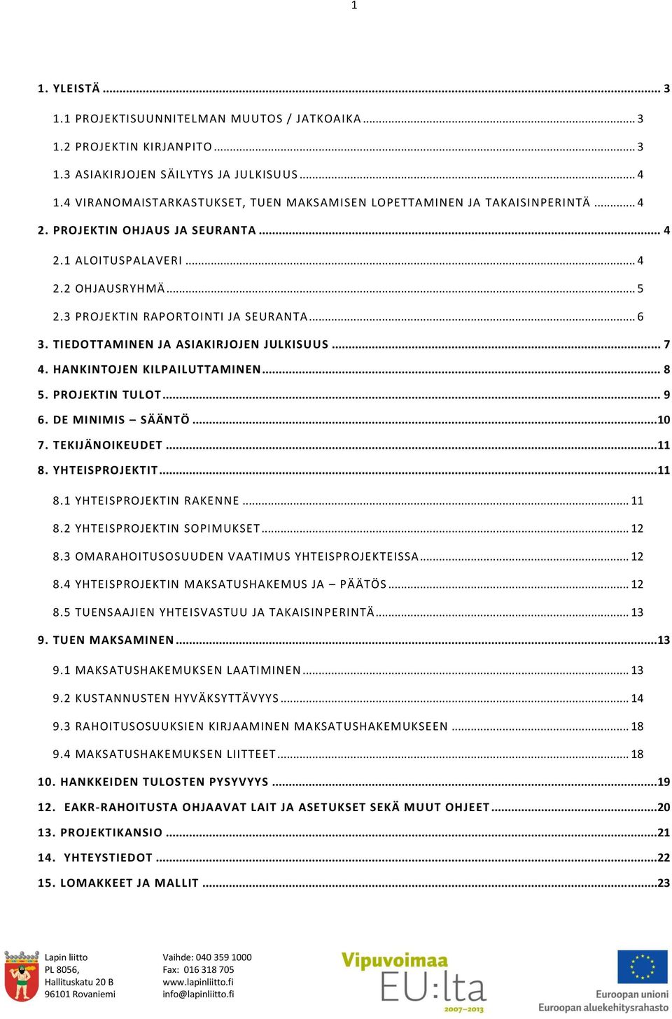 .. 6 3. TIEDOTTAMINEN JA ASIAKIRJOJEN JULKISUUS... 7 4. HANKINTOJEN KILPAILUTTAMINEN... 8 5. PROJEKTIN TULOT... 9 6. DE MINIMIS SÄÄNTÖ... 10 7. TEKIJÄNOIKEUDET... 11 8. YHTEISPROJEKTIT... 11 8.1 YHTEISPROJEKTIN RAKENNE.