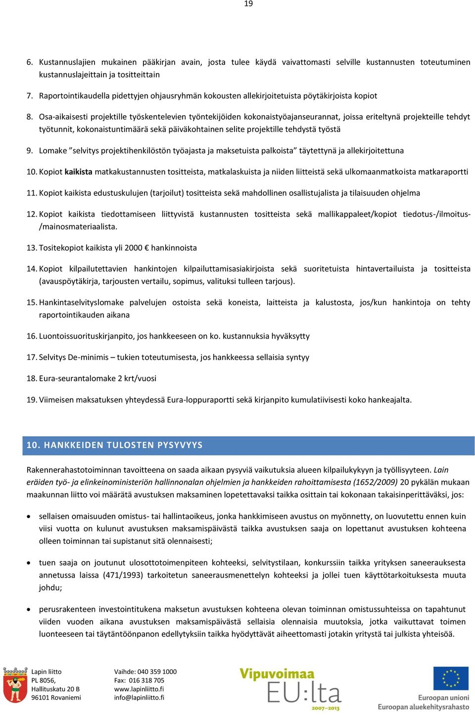 Osa-aikaisesti projektille työskentelevien työntekijöiden kokonaistyöajanseurannat, joissa eriteltynä projekteille tehdyt työtunnit, kokonaistuntimäärä sekä päiväkohtainen selite projektille tehdystä