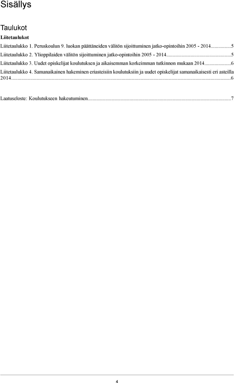 Ylioppilaiden välitön sijoittuminen jatko-opintoihin 2005-2014...5 Liitetaulukko 3.