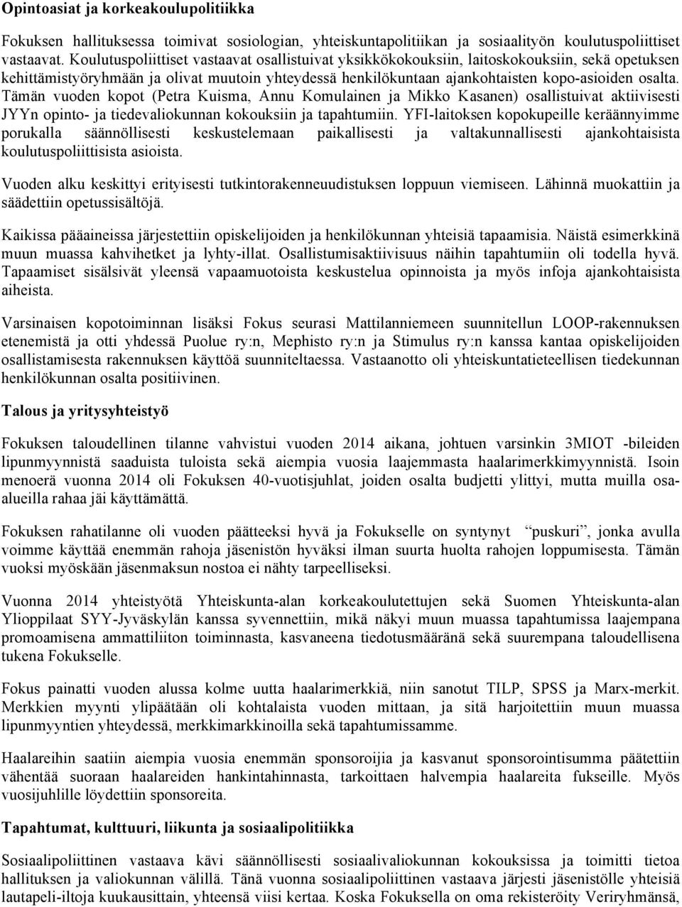 Tämän vuoden kopot (Petra Kuisma, Annu Komulainen ja Mikko Kasanen) osallistuivat aktiivisesti JYYn opinto- ja tiedevaliokunnan kokouksiin ja tapahtumiin.