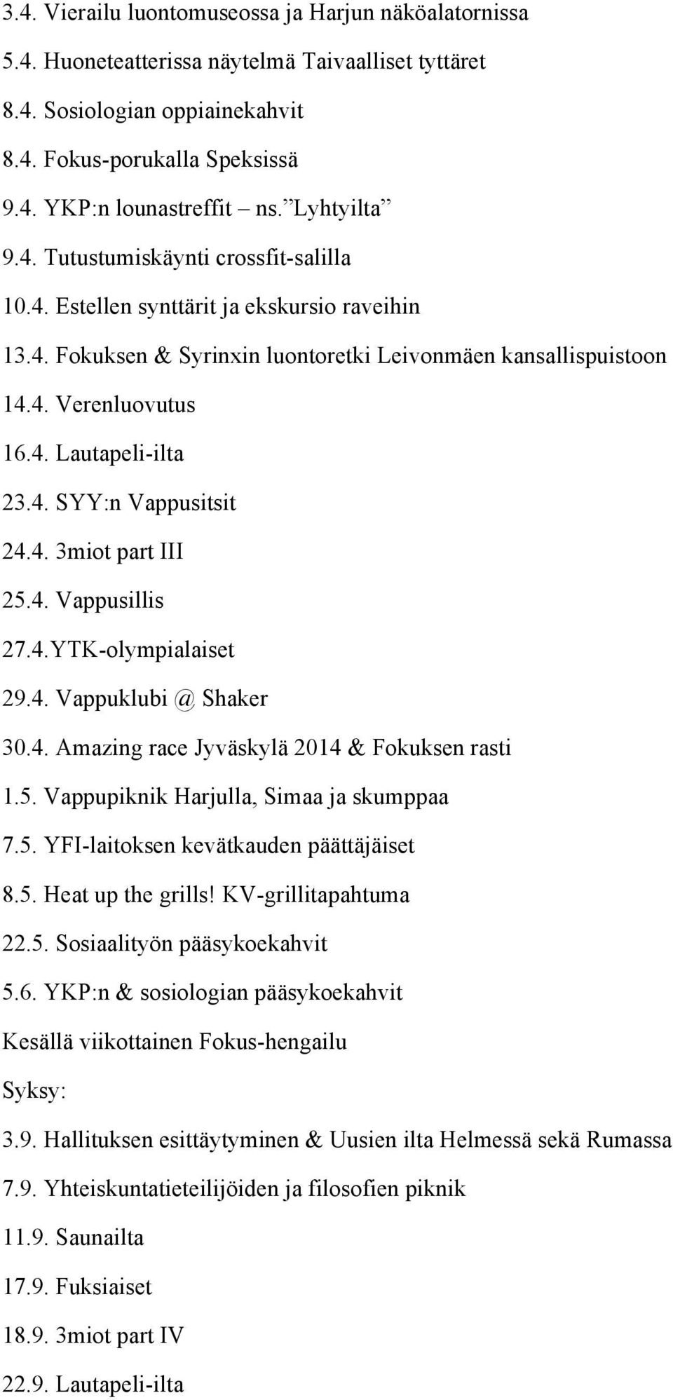 4. SYY:n Vappusitsit 24.4. 3miot part III 25.4. Vappusillis 27.4.YTK-olympialaiset 29.4. Vappuklubi @ Shaker 30.4. Amazing race Jyväskylä 2014 & Fokuksen rasti 1.5. Vappupiknik Harjulla, Simaa ja skumppaa 7.