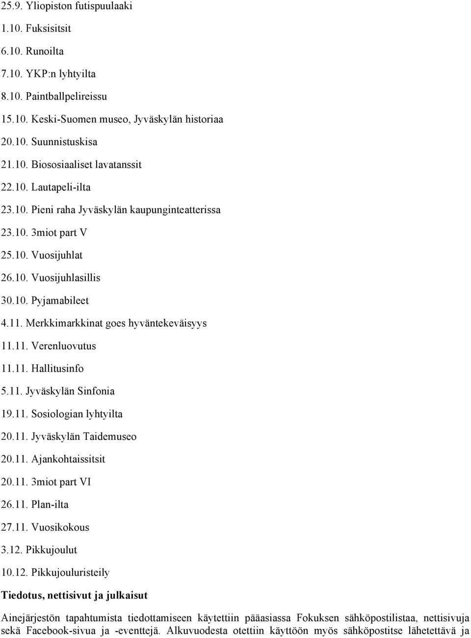 11. Verenluovutus 11.11. Hallitusinfo 5.11. Jyväskylän Sinfonia 19.11. Sosiologian lyhtyilta 20.11. Jyväskylän Taidemuseo 20.11. Ajankohtaissitsit 20.11. 3miot part VI 26.11. Plan-ilta 27.11. Vuosikokous 3.