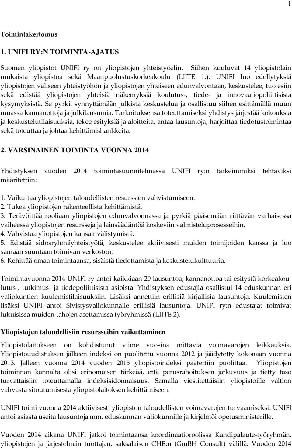 innovaatiopoliittisista kysymyksistä. Se pyrkii synnyttämään julkista keskustelua ja osallistuu siihen esittämällä muun muassa kannanottoja ja julkilausumia.