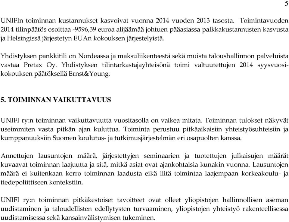 Yhdistyksen pankkitili on Nordeassa ja maksuliikenteestä sekä muista taloushallinnon palveluista vastaa Pretax Oy.