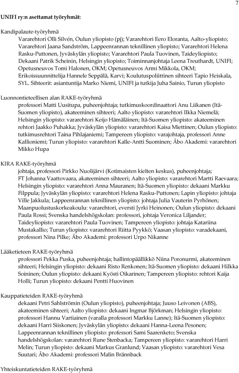 Treuthardt, UNIFI; Opetusneuvos Tomi Halonen, ; Opetusneuvos Armi Mikkola, ; Erikoissuunnittelija Hannele Seppälä, Karvi; Koulutuspoliittinen sihteeri Tapio Heiskala, SYL.