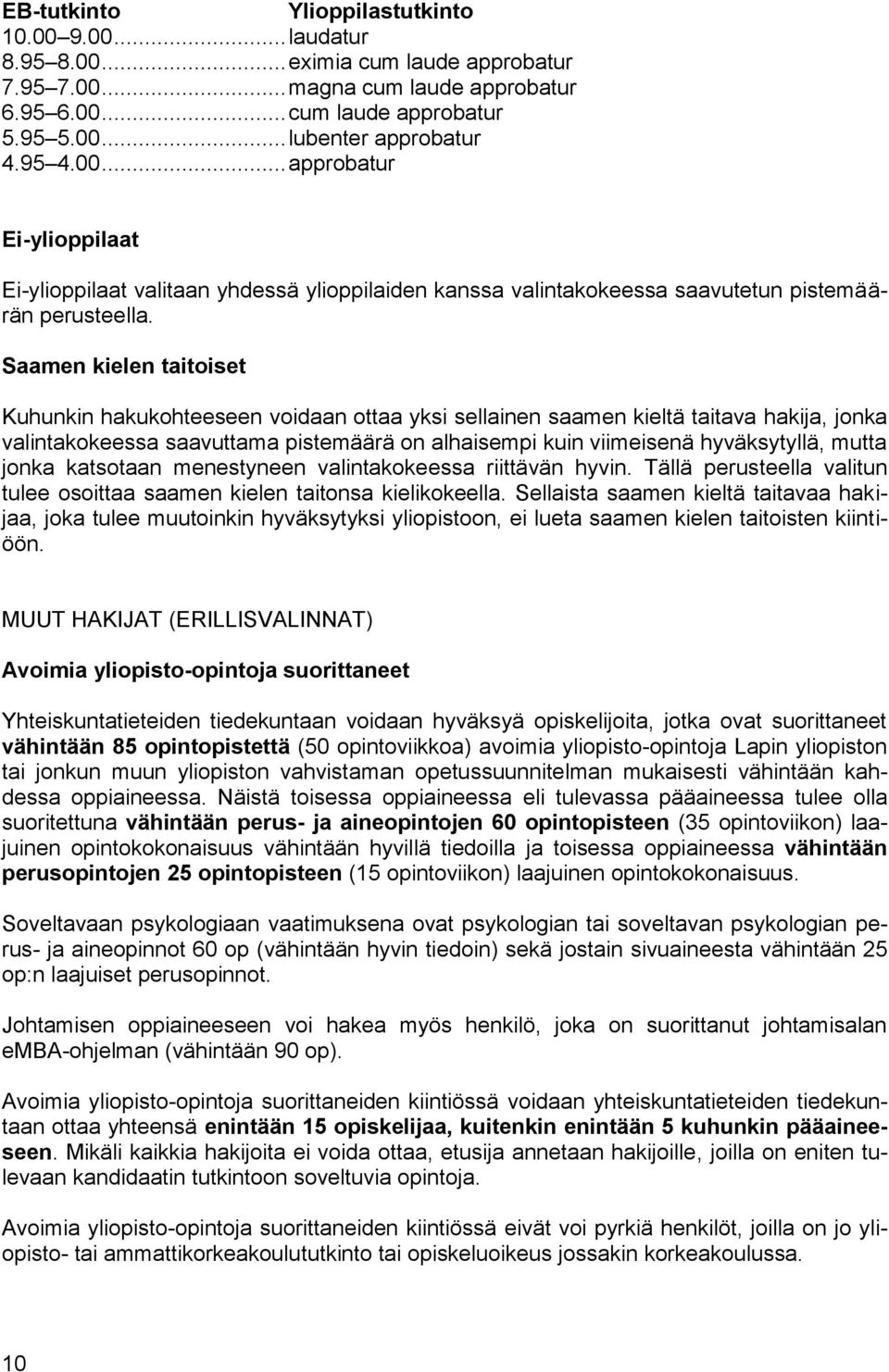 Saamen kielen taitoiset Kuhunkin hakukohteeseen voidaan ottaa yksi sellainen saamen kieltä taitava hakija, jonka valintakokeessa saavuttama pistemäärä on alhaisempi kuin viimeisenä hyväksytyllä,