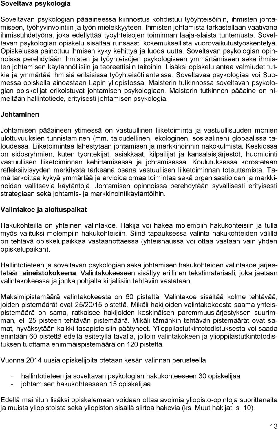 Soveltavan psykologian opiskelu sisältää runsaasti kokemuksellista vuorovaikutustyöskentelyä. Opiskelussa painottuu ihmisen kyky kehittyä ja luoda uutta.