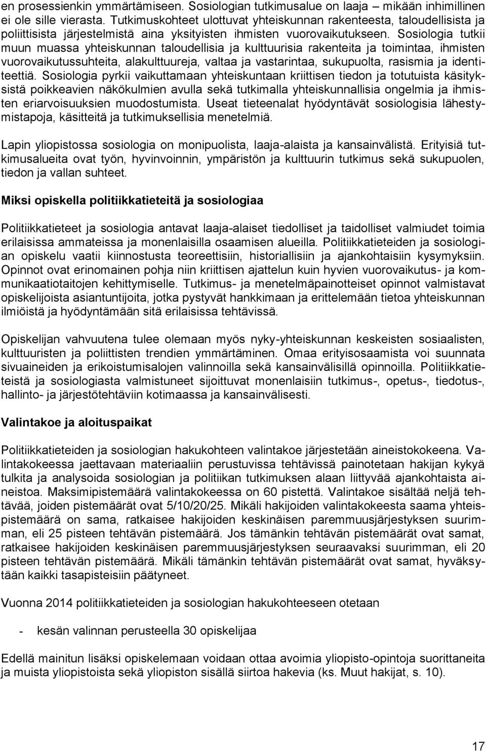 Sosiologia tutkii muun muassa yhteiskunnan taloudellisia ja kulttuurisia rakenteita ja toimintaa, ihmisten vuorovaikutussuhteita, alakulttuureja, valtaa ja vastarintaa, sukupuolta, rasismia ja