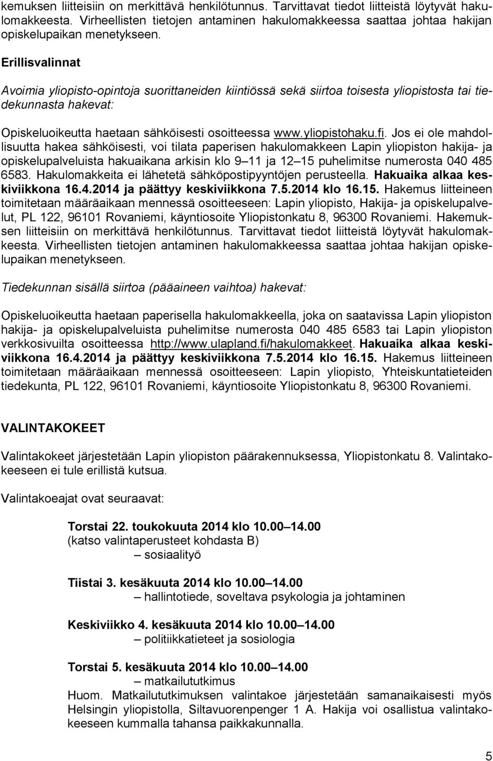 Erillisvalinnat Avoimia yliopisto-opintoja suorittaneiden kiintiössä sekä siirtoa toisesta yliopistosta tai tiedekunnasta hakevat: Opiskeluoikeutta haetaan sähköisesti osoitteessa www.yliopistohaku.