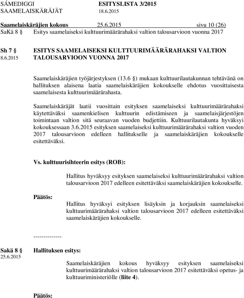 Saamelaiskäräjät laatii vuosittain esityksen saamelaiseksi kulttuurimäärärahaksi käytettäväksi saamenkielisen kulttuurin edistämiseen ja saamelaisjärjestöjen toimintaan valtion sitä seuraavan vuoden