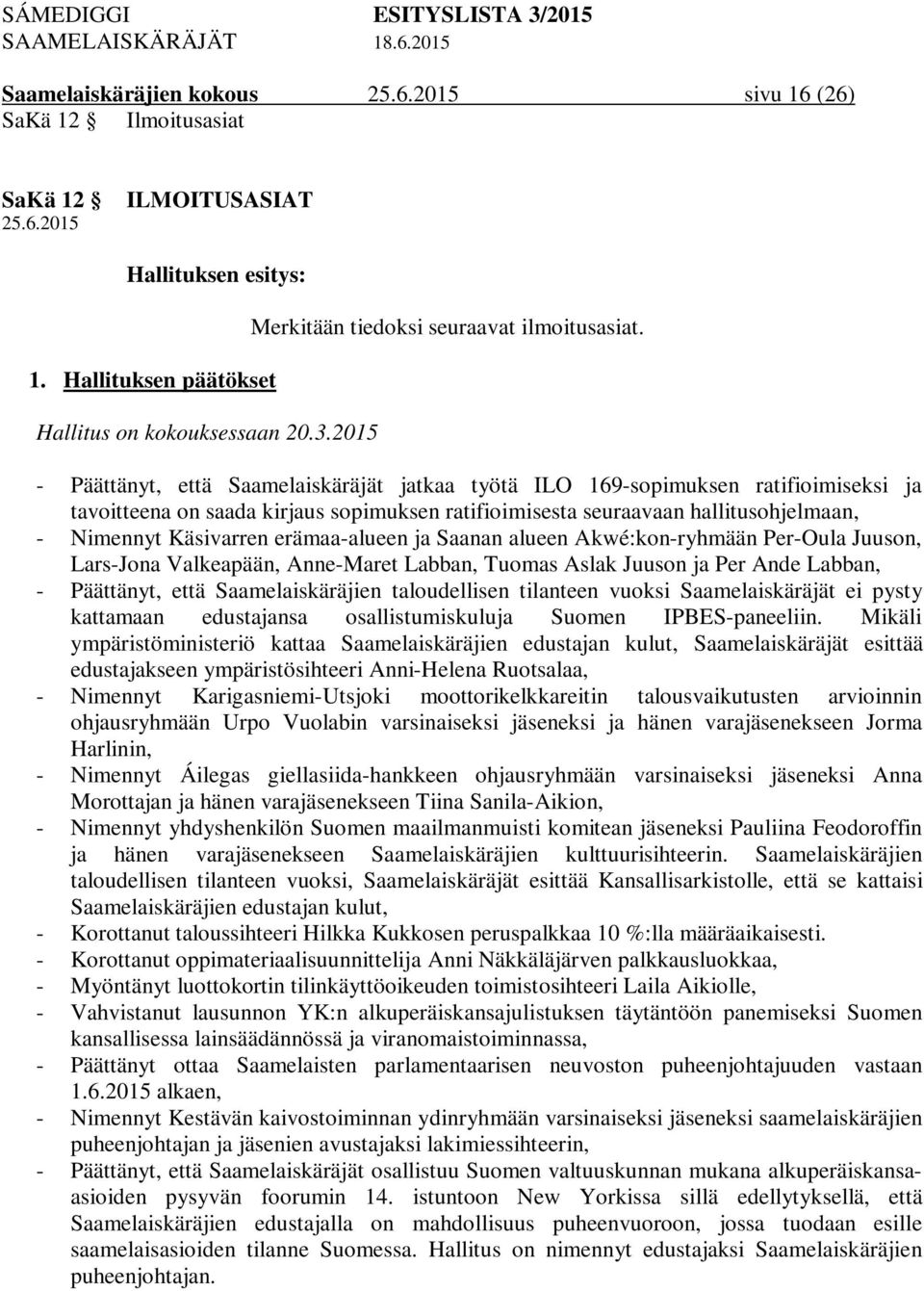 - Päättänyt, että Saamelaiskäräjät jatkaa työtä ILO 169-sopimuksen ratifioimiseksi ja tavoitteena on saada kirjaus sopimuksen ratifioimisesta seuraavaan hallitusohjelmaan, - Nimennyt Käsivarren