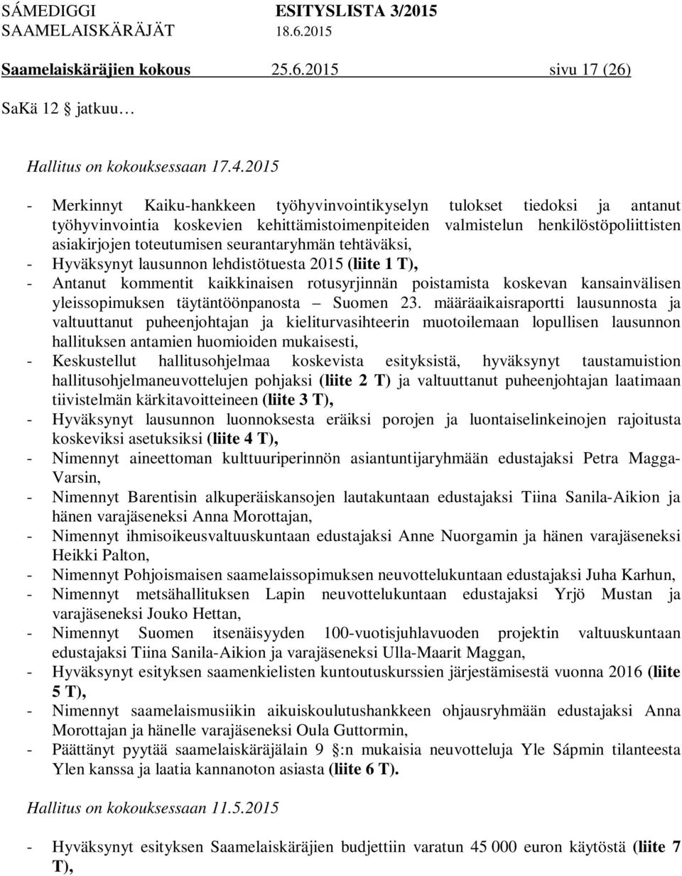 seurantaryhmän tehtäväksi, - Hyväksynyt lausunnon lehdistötuesta 2015 (liite 1 T), - Antanut kommentit kaikkinaisen rotusyrjinnän poistamista koskevan kansainvälisen yleissopimuksen täytäntöönpanosta