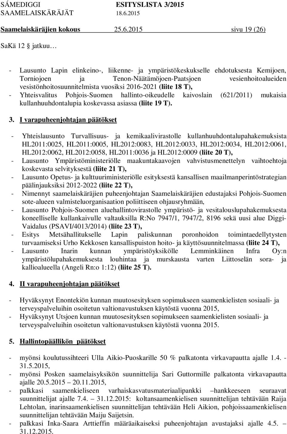 vesistönhoitosuunnitelmista vuosiksi 2016-2021 (liite 18 T), - Yhteisvalitus Pohjois-Suomen hallinto-oikeudelle kaivoslain (621/2011) mukaisia kullanhuuhdontalupia koskevassa asiassa (liite 19 T). 3.