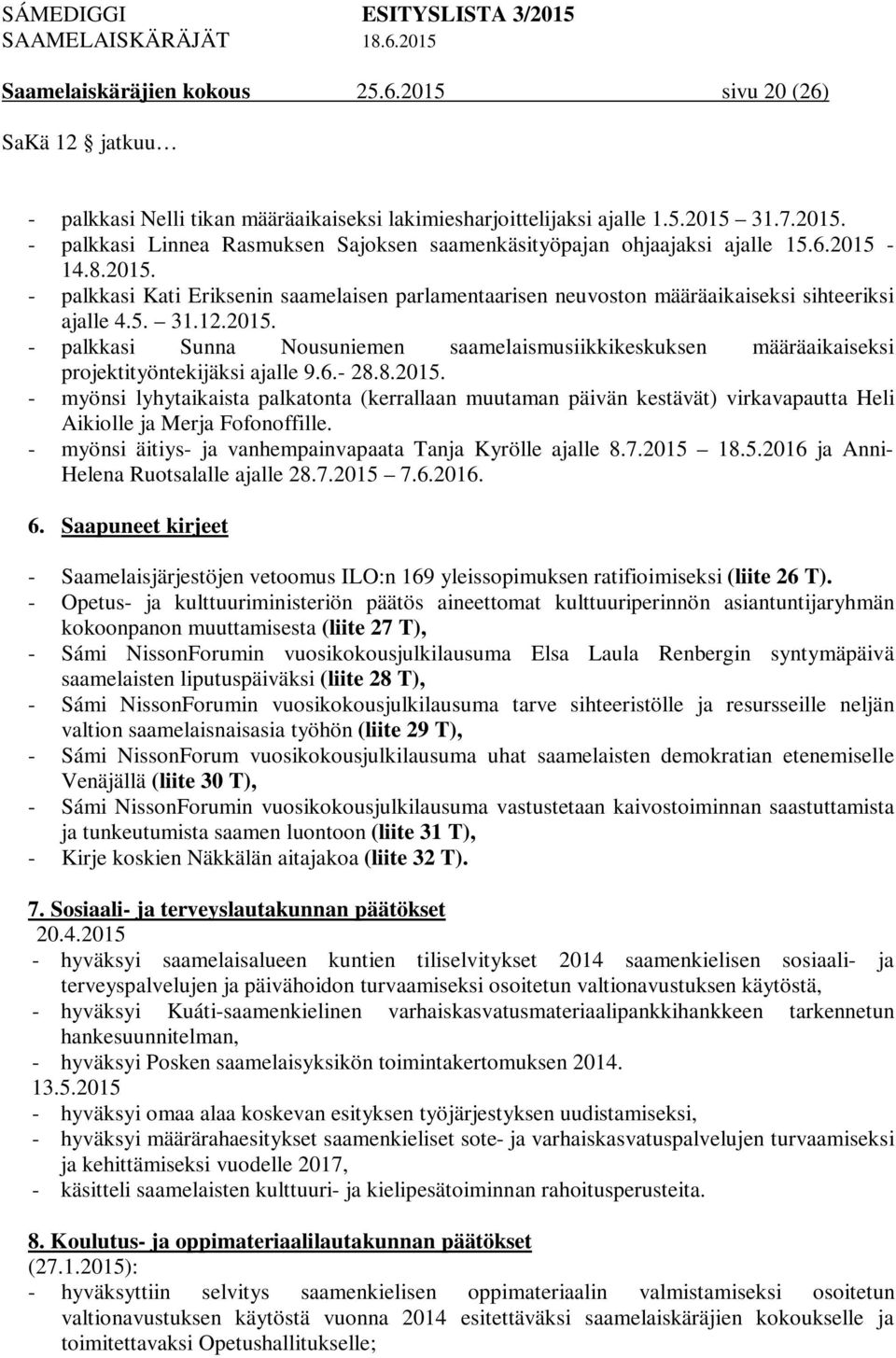 6.- 28.8.2015. - myönsi lyhytaikaista palkatonta (kerrallaan muutaman päivän kestävät) virkavapautta Heli Aikiolle ja Merja Fofonoffille. - myönsi äitiys- ja vanhempainvapaata Tanja Kyrölle ajalle 8.