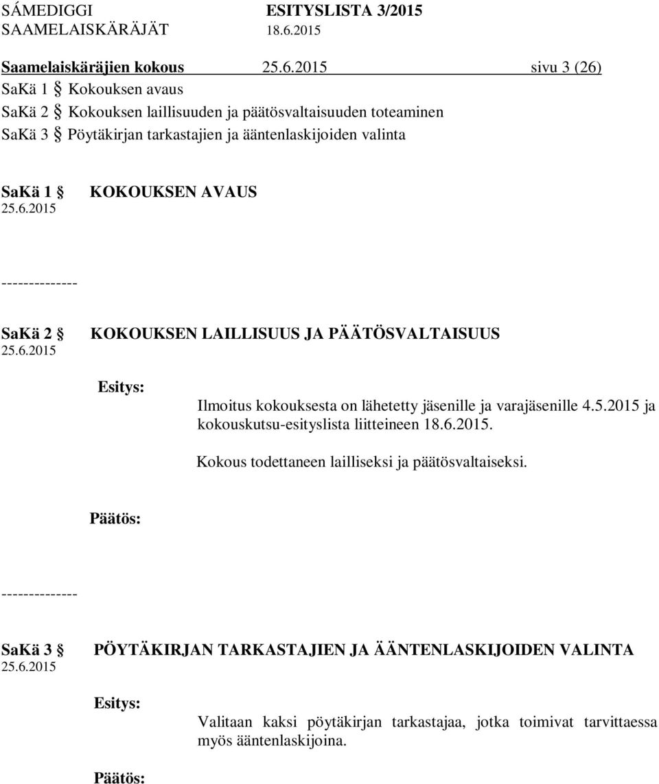 SaKä 1 25.6.2015 KOKOUKSEN AVAUS -------------- SaKä 2 25.6.2015 KOKOUKSEN LAILLISUUS JA PÄÄTÖSVALTAISUUS Esitys: Ilmoitus kokouksesta on lähetetty jäsenille ja varajäsenille 4.