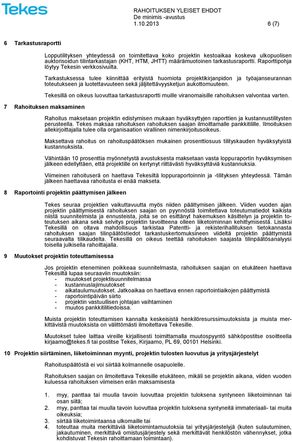 Tarkastuksessa tulee kiinnittää erityistä huomiota projektikirjanpidon ja työajanseurannan toteutukseen ja luotettavuuteen sekä jäljitettävyysketjun aukottomuuteen.