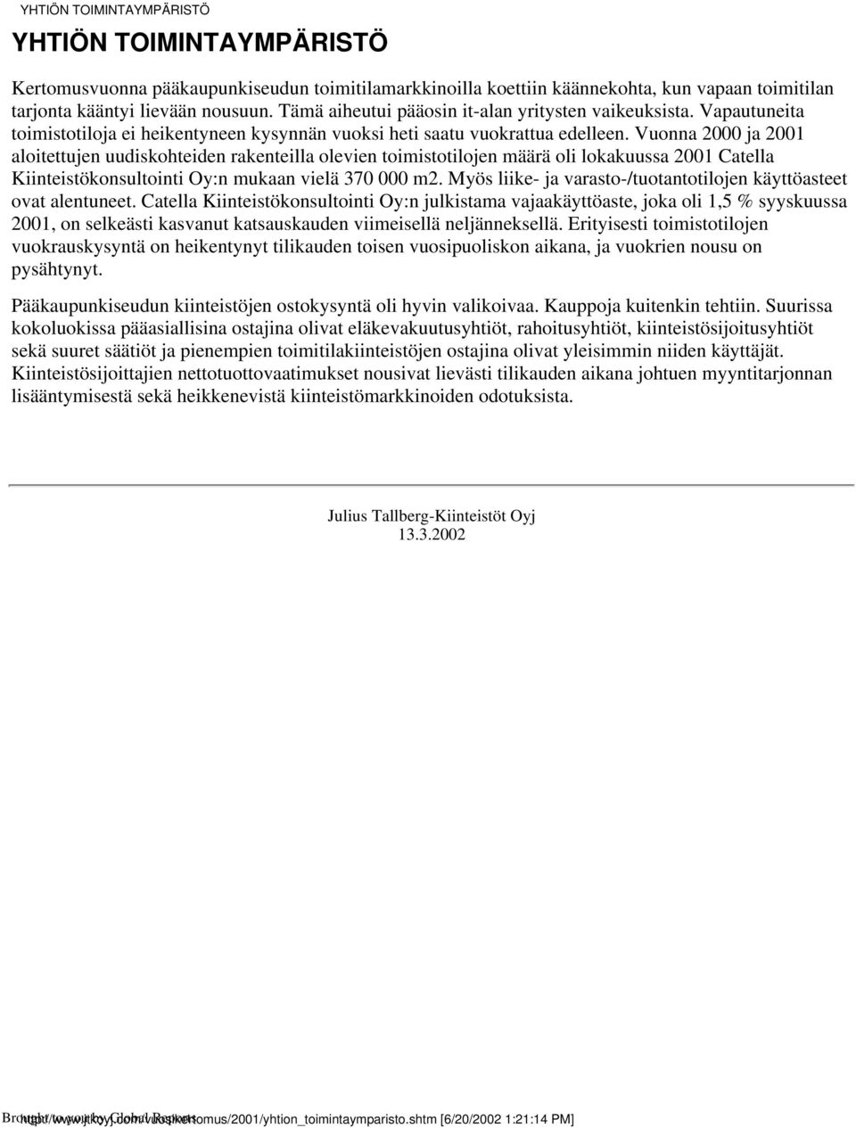 Vuonna 2000 ja 2001 aloitettujen uudiskohteiden rakenteilla olevien toimistotilojen määrä oli lokakuussa 2001 Catella Kiinteistökonsultointi Oy:n mukaan vielä 370 000 m2.